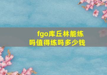 fgo库丘林能练吗值得练吗多少钱