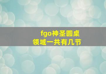 fgo神圣圆桌领域一共有几节