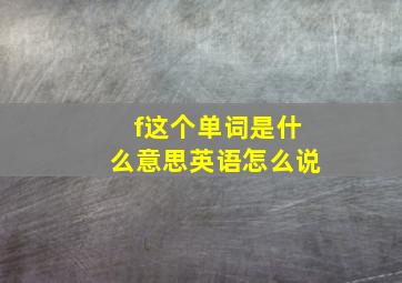 f这个单词是什么意思英语怎么说