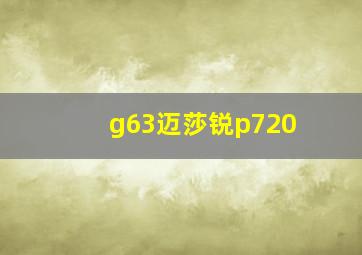 g63迈莎锐p720