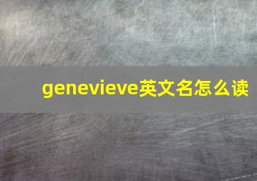 genevieve英文名怎么读