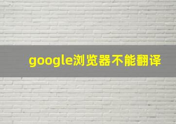 google浏览器不能翻译