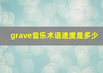 grave音乐术语速度是多少