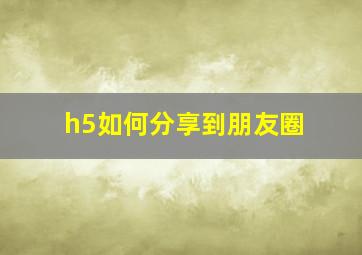 h5如何分享到朋友圈