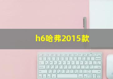 h6哈弗2015款