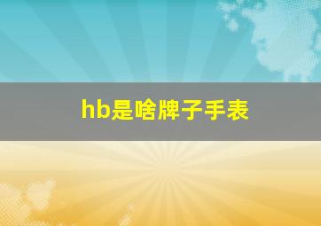 hb是啥牌子手表