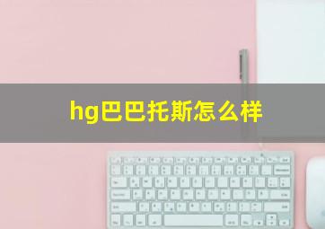 hg巴巴托斯怎么样