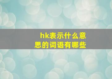 hk表示什么意思的词语有哪些