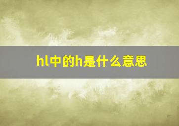 hl中的h是什么意思