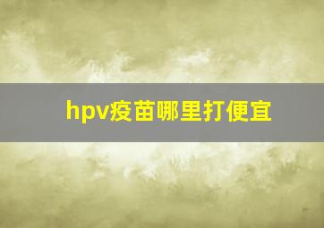 hpv疫苗哪里打便宜