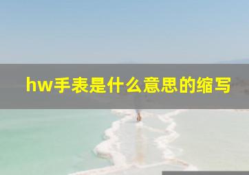 hw手表是什么意思的缩写