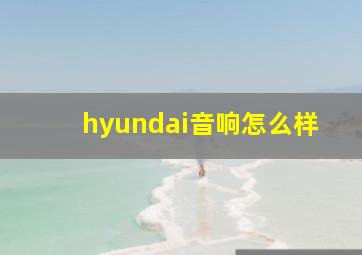 hyundai音响怎么样