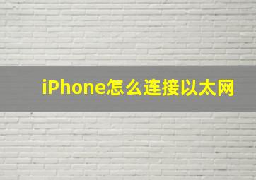 iPhone怎么连接以太网