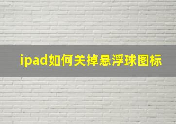 ipad如何关掉悬浮球图标