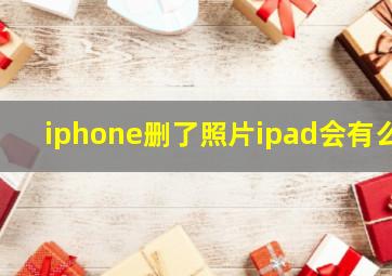 iphone删了照片ipad会有么