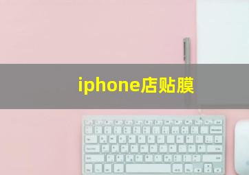 iphone店贴膜