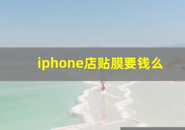 iphone店贴膜要钱么