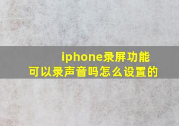 iphone录屏功能可以录声音吗怎么设置的