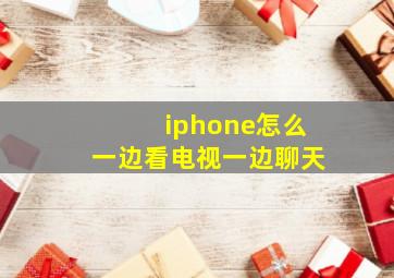 iphone怎么一边看电视一边聊天