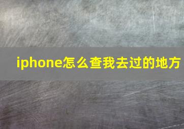 iphone怎么查我去过的地方