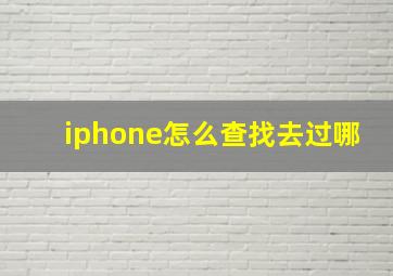 iphone怎么查找去过哪