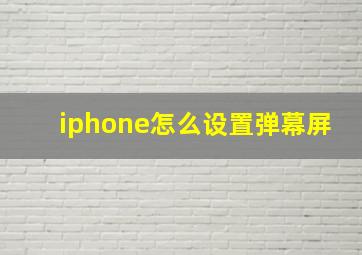 iphone怎么设置弹幕屏