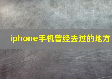 iphone手机曾经去过的地方