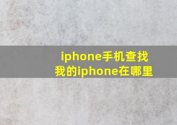 iphone手机查找我的iphone在哪里