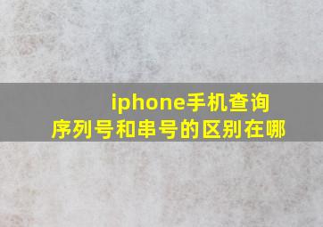 iphone手机查询序列号和串号的区别在哪