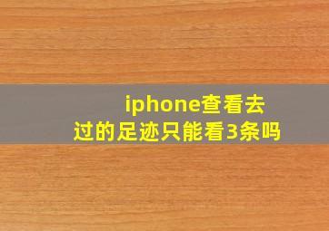 iphone查看去过的足迹只能看3条吗