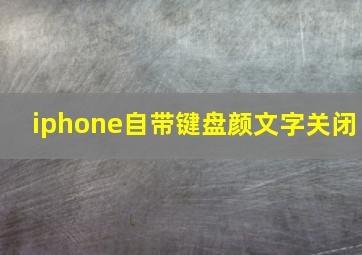 iphone自带键盘颜文字关闭