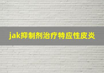 jak抑制剂治疗特应性皮炎