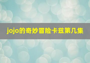 jojo的奇妙冒险卡兹第几集