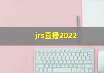 jrs直播2022