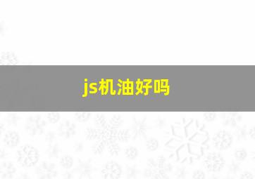 js机油好吗