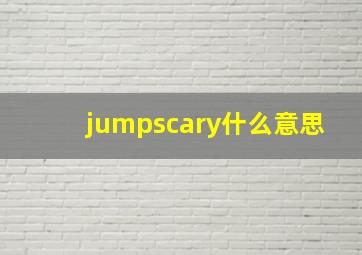 jumpscary什么意思