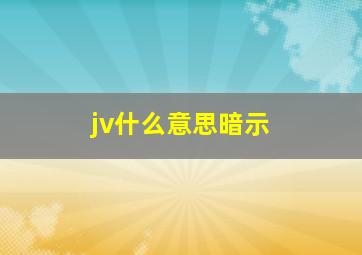 jv什么意思暗示