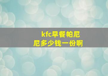 kfc早餐帕尼尼多少钱一份啊