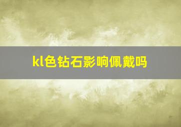 kl色钻石影响佩戴吗