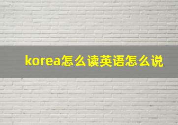 korea怎么读英语怎么说