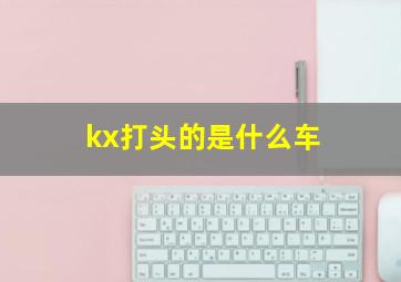 kx打头的是什么车