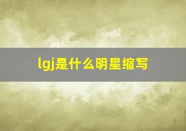 lgj是什么明星缩写