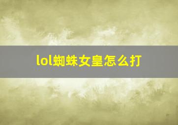 lol蜘蛛女皇怎么打