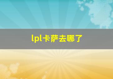 lpl卡萨去哪了