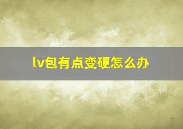 lv包有点变硬怎么办