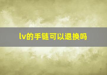 lv的手链可以退换吗