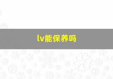 lv能保养吗