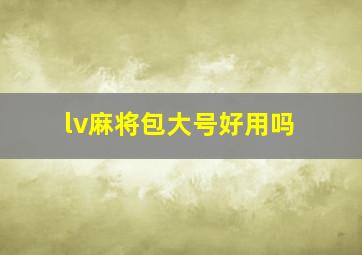 lv麻将包大号好用吗