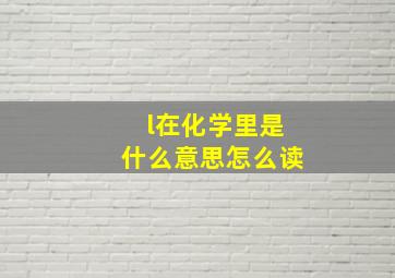 l在化学里是什么意思怎么读