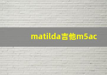 matilda吉他m5ac